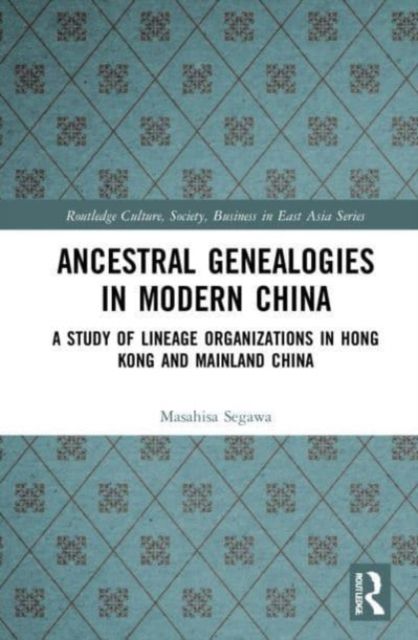Ancestral Genealogies in Modern China : A Study of Lineage Organizations in Hong Kong and Mainland China
