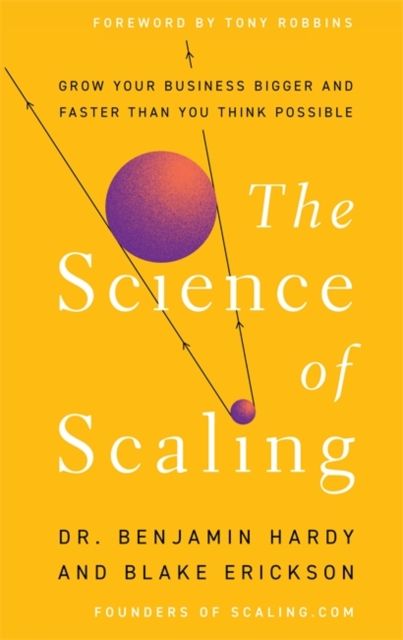 The Science of Scaling : Grow Your Business Bigger and Faster Than You Think Possible
