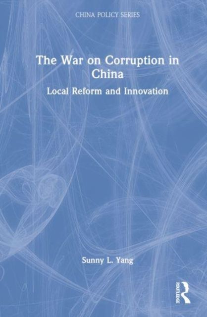 The War on Corruption in China : Local Reform and Innovation