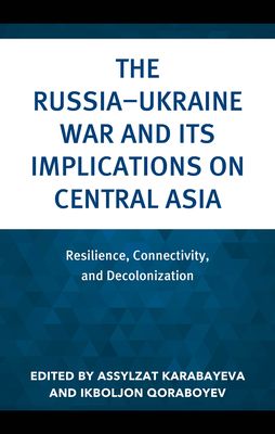The Russia–Ukraine War and Its Implications on Central Asia : Resilience, Connectivity, and Decolonization