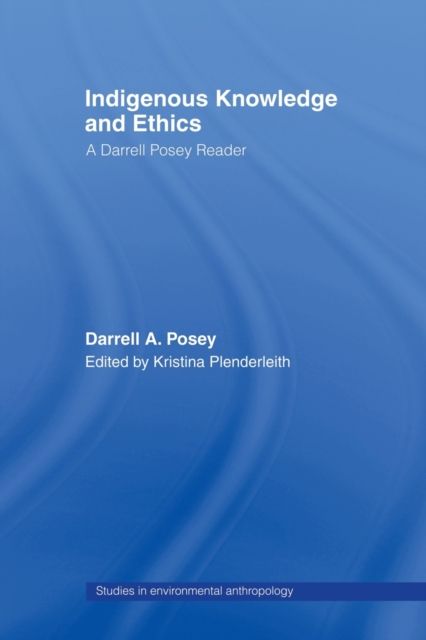 Indigenous Knowledge and Ethics : A Darrell Posey Reader