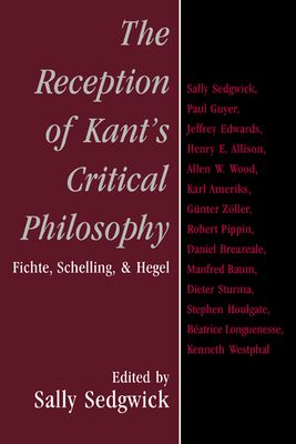 The Reception of Kant's Critical Philosophy : Fichte, Schelling, and Hegel