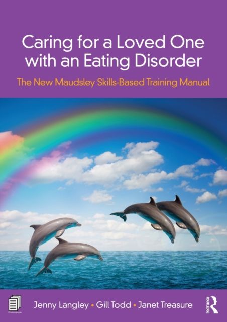 Caring for a Loved One with an Eating Disorder : The New Maudsley Skills-Based Training Manual