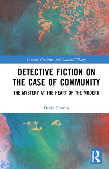 Detective Fiction on the Case of Community : The Mystery at the Heart of the Modern