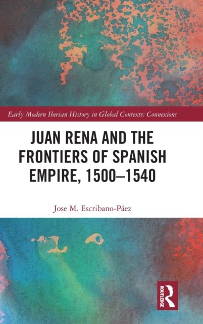 Juan Rena and the Frontiers of Spanish Empire, 1500–1540