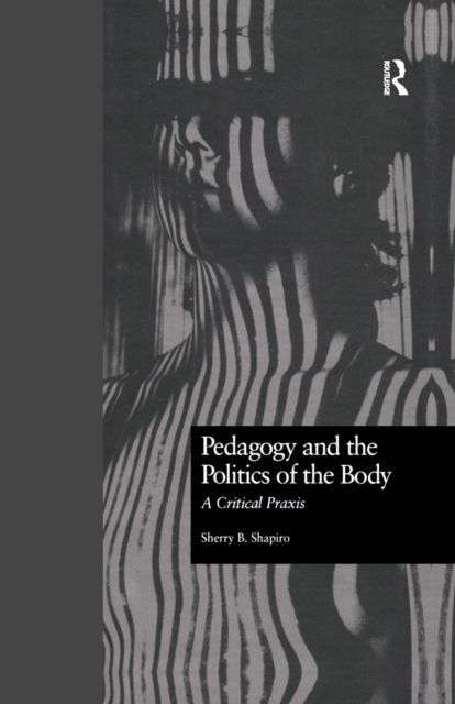 Pedagogy and the Politics of the Body : A Critical Praxis