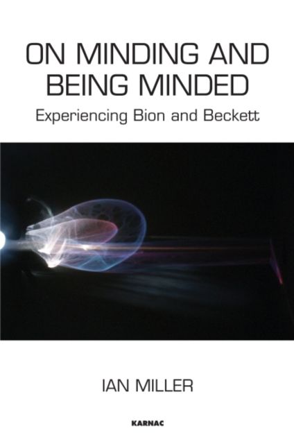 On Minding and Being Minded : Experiencing Bion and Beckett