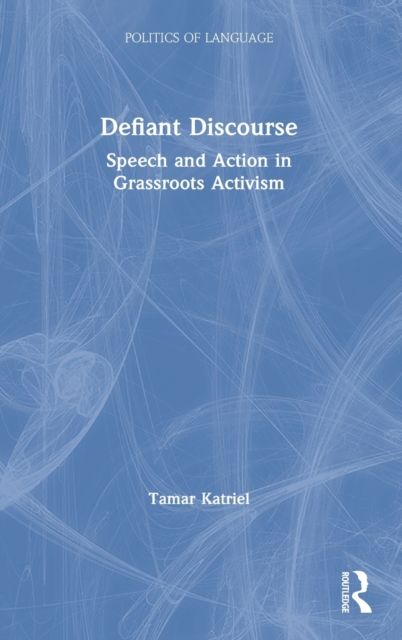Defiant Discourse : Speech and Action in Grassroots Activism