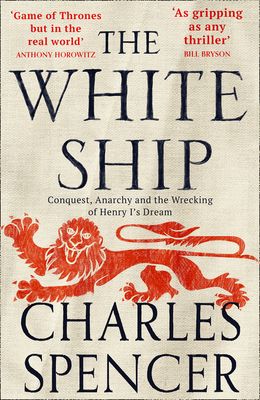 The White Ship : Conquest, Anarchy and the Wrecking of Henry I’s Dream