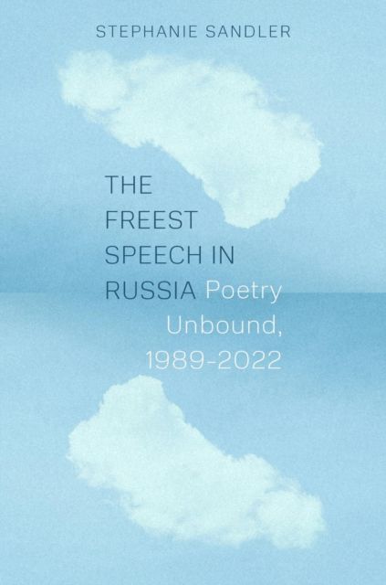 The Freest Speech in Russia : Poetry Unbound, 1989–2022