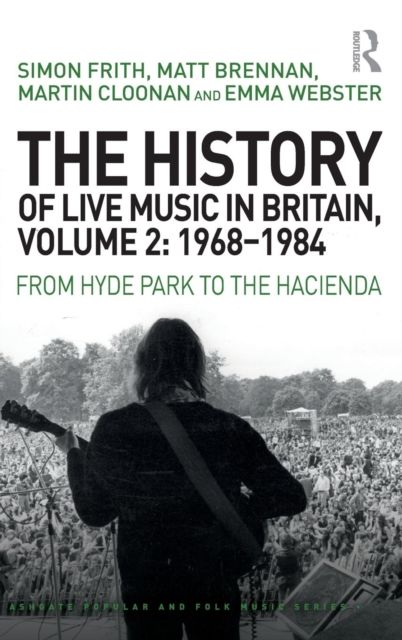 The History of Live Music in Britain, Volume II, 1968-1984 : From Hyde Park to the Hacienda
