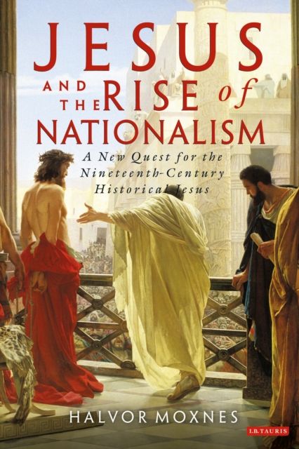 Jesus and the rise of nationalism : a new quest for the nineteeth-century historical Jesus