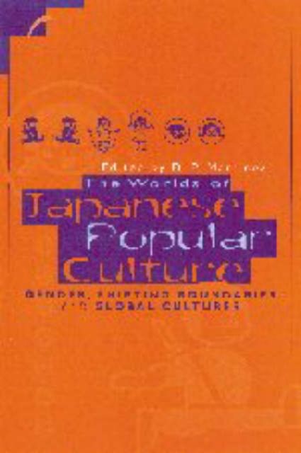 The Worlds of Japanese Popular Culture : Gender, Shifting Boundaries and Global Cultures