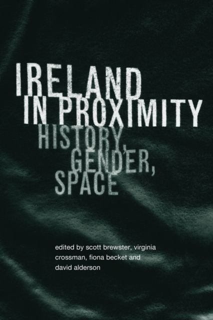 Ireland in Proximity : History, Gender and Space