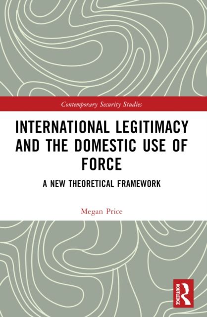 International Legitimacy and the Domestic Use of Force : A New Theoretical Framework