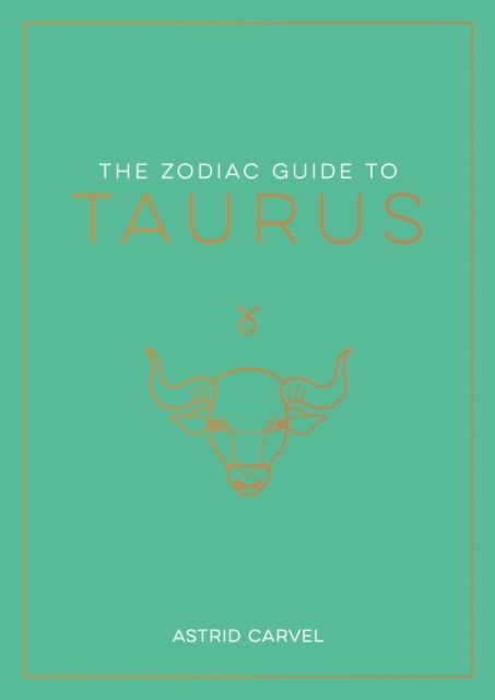The Zodiac Guide to Taurus : The Ultimate Guide to Understanding Your Star Sign, Unlocking Your Destiny and Decoding the Wisdom of the Stars