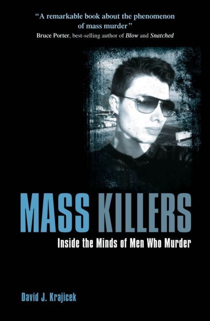 Mass Killers : Inside the Minds of Men Who Murder