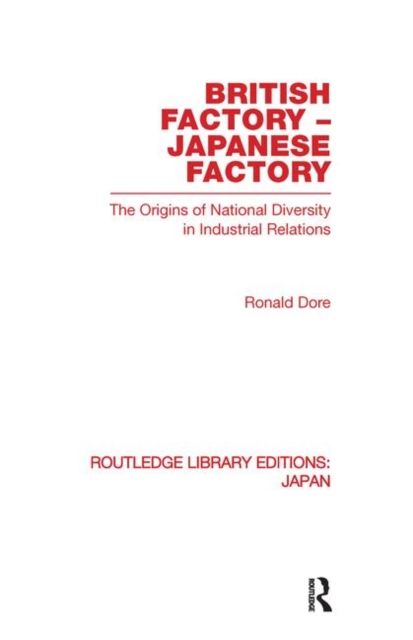 British Factory Japanese Factory : The Origins of National Diversity in Industrial Relations