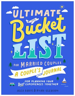Ultimate Bucket List for Married Couples : A Couples Journal for Planning Your Best Experiences Together