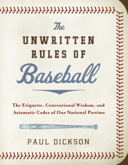 The Unwritten Rules of Baseball : The Etiquette, Conventional Wisdom, and Axiomatic Codes of Our National Pastime
