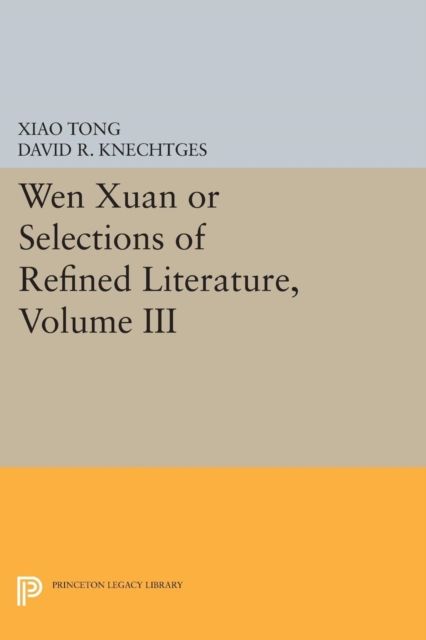 Wen Xuan or Selections of Refined Literature, Volume III : Rhapsodies on Natural Phenomena, Birds and Animals, Aspirations and Feelings, Sorrowful Laments, Literature, Music, and Passions