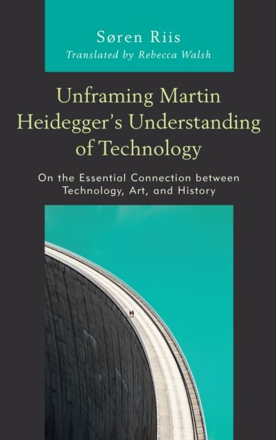 Unframing Martin Heidegger’s Understanding of Technology : On the Essential Connection between Technology, Art, and History