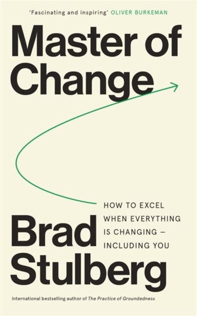 Master of Change : How to Excel When Everything Is Changing – Including You