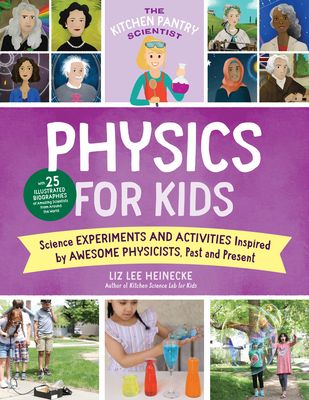 The Kitchen Pantry Scientist Physics for Kids : Science Experiments and Activities Inspired by Awesome Physicists, Past and Present; with 25 Illustrated Biographies of Amazing Scientists from Around the World