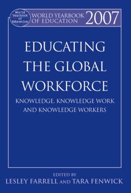 World Yearbook of Education 2007 : Educating the Global Workforce: Knowledge, Knowledge Work and Knowledge Workers