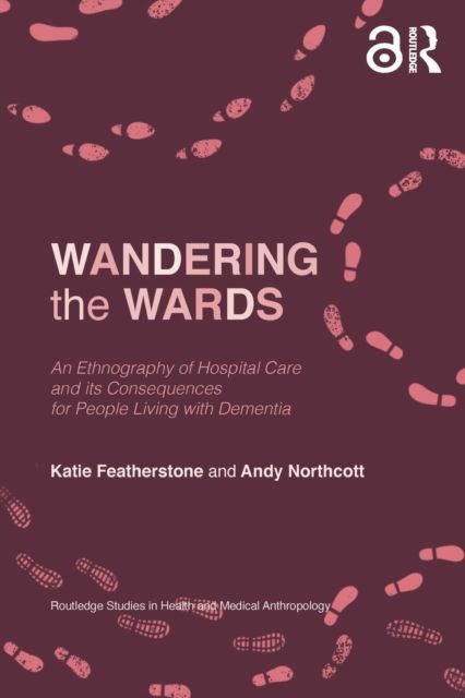 Wandering the Wards : An Ethnography of Hospital Care and its Consequences for People Living with Dementia