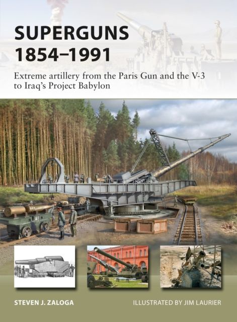 Superguns 1854–1991 : Extreme artillery from the Paris Gun and the V-3 to Iraq's Project Babylon