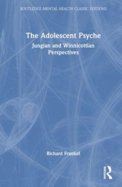 The Adolescent Psyche : Jungian and Winnicottian Perspectives