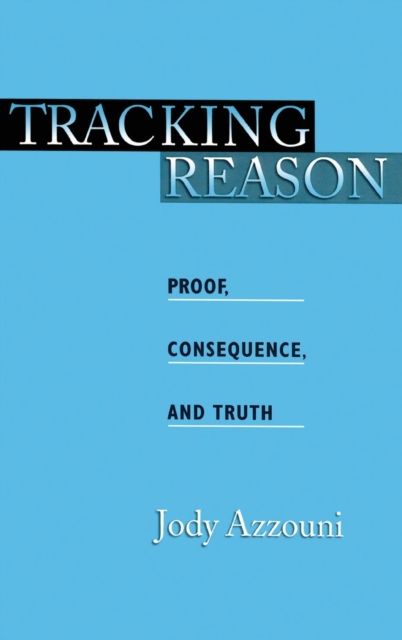 Tracking Reason : Proof, Consequence, and Truth