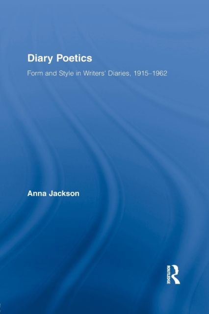 Diary Poetics : Form and Style in Writers’ Diaries, 1915-1962
