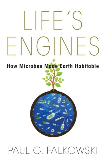 Life's Engines : How Microbes Made Earth Habitable