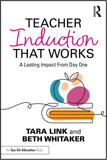 Teacher Induction That Works : A Lasting Impact From Day One
