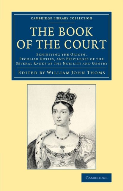 The Book of the Court : Exhibiting the Origin, Peculiar Duties, and Privileges of the Several Ranks of the Nobility and Gentry