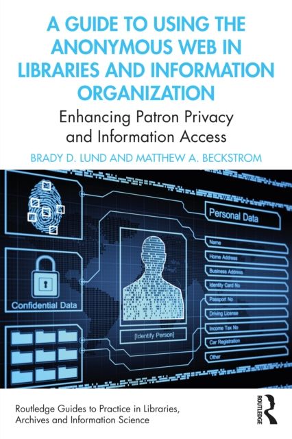 A Guide to Using the Anonymous Web in Libraries and Information Organizations : Enhancing Patron Privacy and Information Access