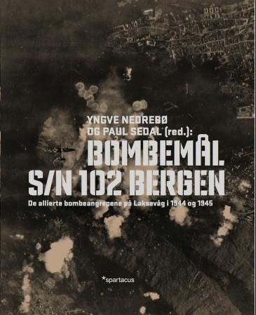 "Bombemål S/N 102 Bergen" : de allierte bombeangrepene på Laksevåg i 1944 og 1945