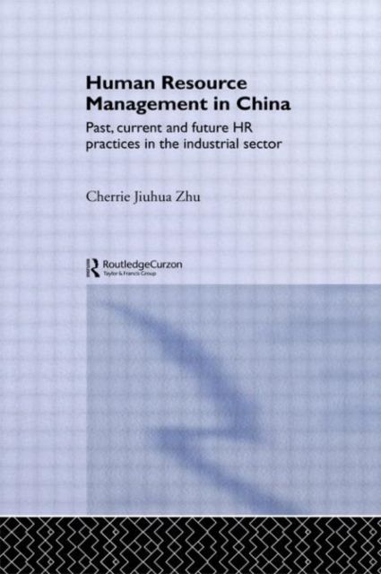 Human Resource Management in China : Past, Current and Future HR Practices in the Industrial Sector