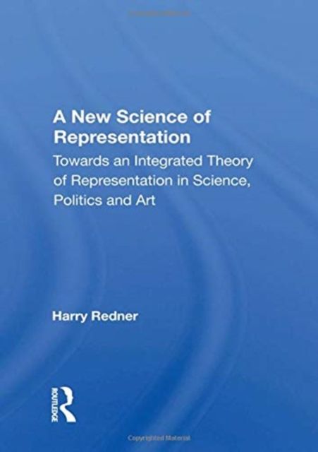 A New Science of Representation : Towards an Integrated Theory of Representation in Science, Politics and Art