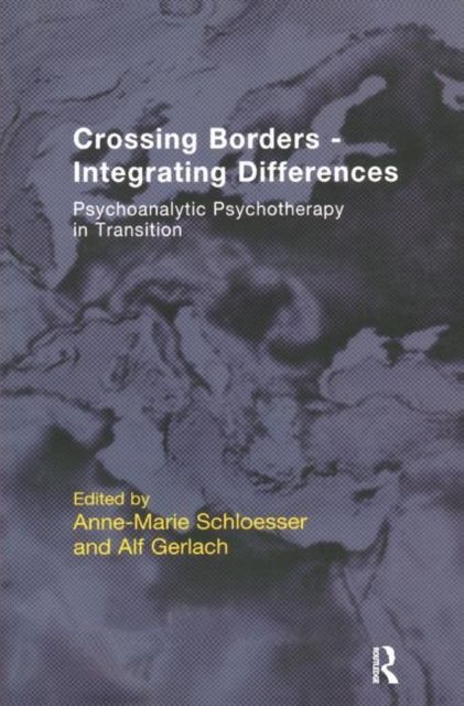 Crossing Borders - Integrating Differences : Psychoanalytic Psychotherapy in Transition