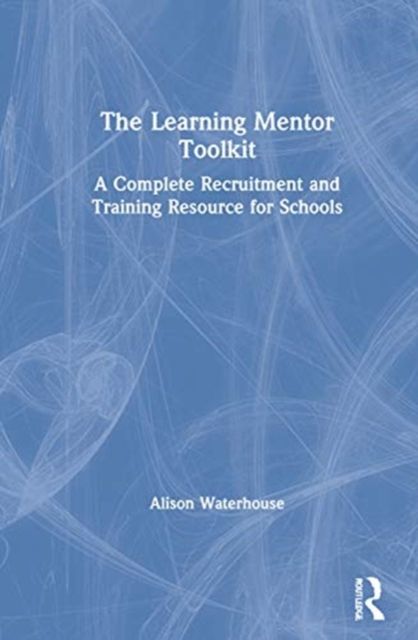 The Learning Mentor Toolkit : A Complete Recruitment and Training Resource for Schools
