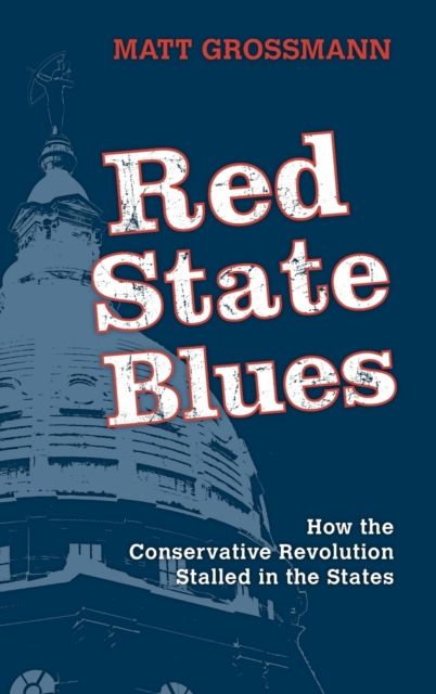 Red State Blues : How the Conservative Revolution Stalled in the States