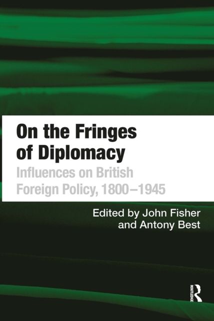On the Fringes of Diplomacy : Influences on British Foreign Policy, 1800?1945