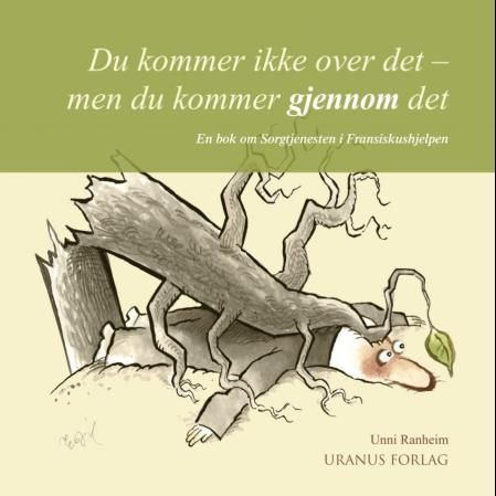 Du kommer ikke over det - men du kommer gjennom det : en bok om Sorgtjenesten i Fransiskushjelpen
