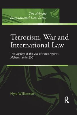 Terrorism, War and International Law : The Legality of the Use of Force Against Afghanistan in 2001