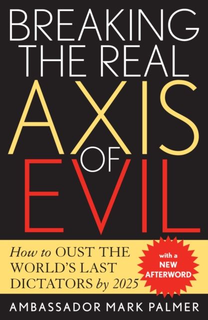 Breaking the Real Axis of Evil : How to Oust the World's Last Dictators by 2025