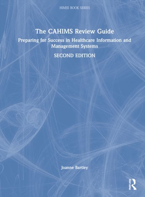 The CAHIMS Review Guide : Preparing for Success in Healthcare Information and Management Systems