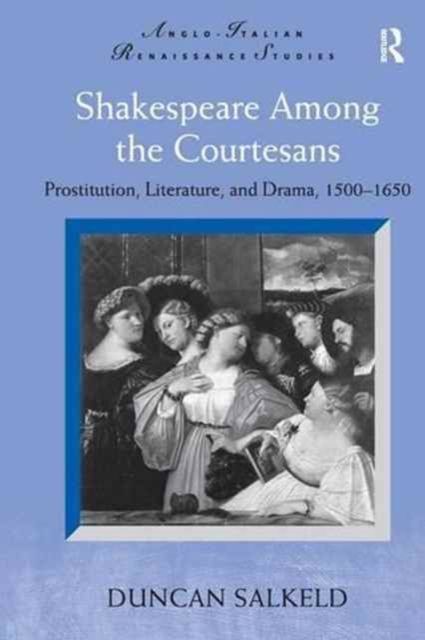Shakespeare Among the Courtesans : Prostitution, Literature, and Drama, 1500-1650